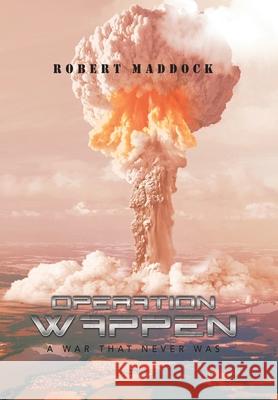 Operation Wappen: A War That Never Was Robert Maddock 9781796096064