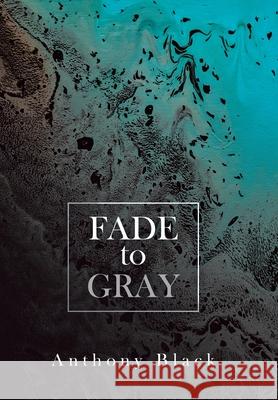 Fade to Gray Anthony Black 9781796096583 Xlibris Us