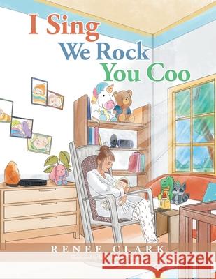 I Sing We Rock You Coo Renee Clark, Gennel Marie Sollano 9781796096712 Xlibris Us