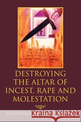 Destroying the Altar of Incest, Rape and Molestation Prophetess Elizabeth Polonio 9781796096903 Xlibris Us