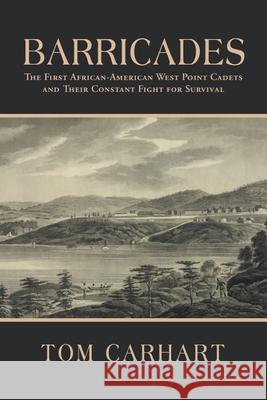 Barricades: The First African-American West Point Cadets and Their Constant Fight for Survival Tom Carhart 9781796097412