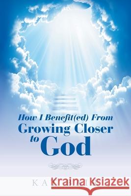 How I Benefit(Ed) from Growing Closer to God Kat Bair 9781796097450