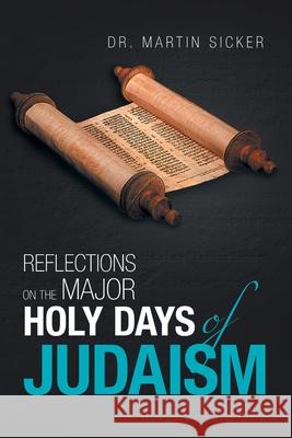 Reflections on the Major Holy Days of Judaism Dr Martin Sicker 9781796097504 Xlibris Us