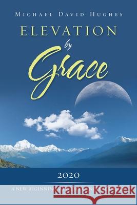 Elevation by Grace: 2020 a New Beginning with My Cancer Journey Michael David Hughes 9781796098112