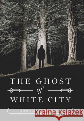 The Ghost of White City Donald W Larson 9781796099102 Xlibris Us