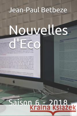 Nouvelles d'Eco: Saison 6 - 2018 Jean-Paul Betbeze 9781796200263 Independently Published