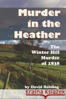 Murder in the Heather: The Winter Hill Murder of 1838 David Holding 9781796210538 Independently Published