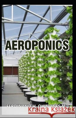 Aeroponics: The Complete Guide about Aeroponics (Indoor Gardening Practice in Which Plants Are Grown and Nourished) Ferdinand H 9781796214352 Independently Published