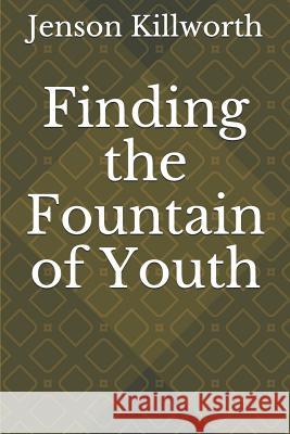 Finding the Fountain of Youth Jenson Killworth 9781796221558 Independently Published