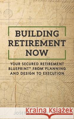 Building Retirement Now: Your Secured Retirement Blueprint(TM) From Planning and Design to Execution Lucey, Joseph S. 9781796222777 Independently Published