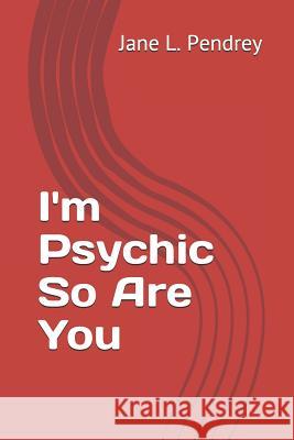 I'm Psychic So Are You Jane Pendrey Jane L. Pendrey 9781796222807 Independently Published
