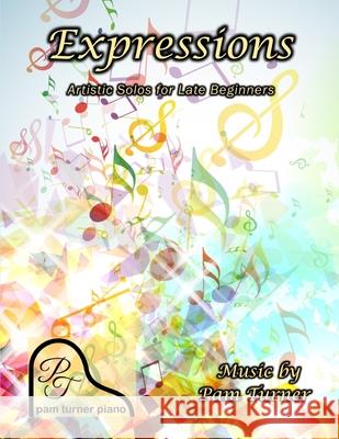 Expressions: Artistic Solos for Late Beginners Pam Turner 9781796226119 Independently Published