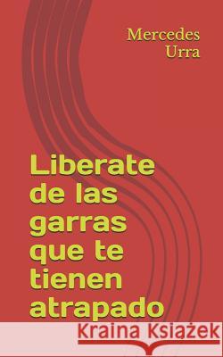 Liberate de Las Garras Que Te Tienen Atrapado Mercedes Urra 9781796231014 Independently Published