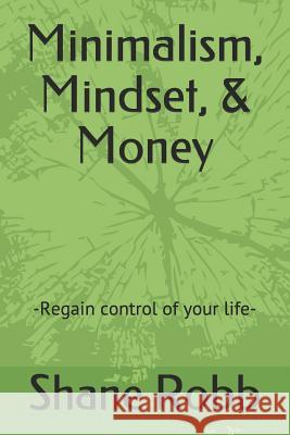 Minimalism, Mindset, & Money: -Regain control of your life- Shane Robb 9781796232691 Independently Published