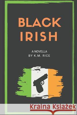 Black Irish: A Novella K. M. Rice 9781796232851 Independently Published