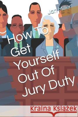 How To Get Yourself Out Of Jury Duty Jan Miller 9781796235340 Independently Published