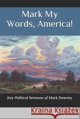 Mark My Words, America!: Key Political Sermons of Pastor Mark Downey James N. Jester Mark W. Downey 9781796241426