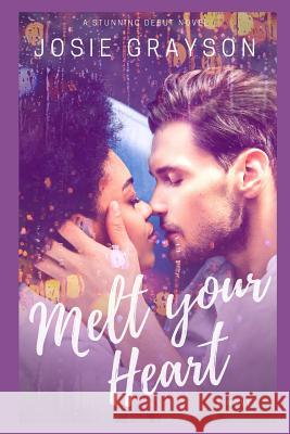 Melt Your Heart: A Contemporary Multicultural Romance Novel Josie Grayson 9781796242751