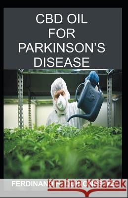 CBD Oil for Parkinson's Disease: Everything You Need to Know about Using CBD Oil to Treat Parkinson's Disease Ferdinand H 9781796246773 Independently Published