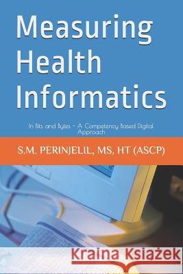 Measuring Health Informatics: In Bits and Bytes - A Competency Based Digital Approach Saji Mathew Perinjelil 9781796247657