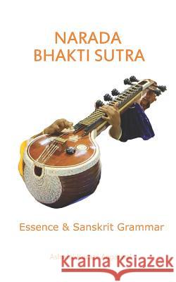 Narada Bhakti Sutra: Essence and Sanskrit Grammar Ashwini Kumar Aggarwal 9781796267235 Independently Published