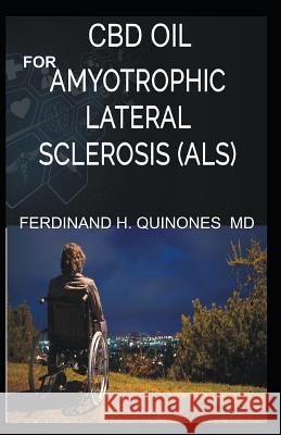 CBD Oil for Amyotrophic Lateral Sclerosis: Everything You Need to Know about How ALS Is Treated and Cured Using CBD Oil Ferdinand H 9781796276695 Independently Published