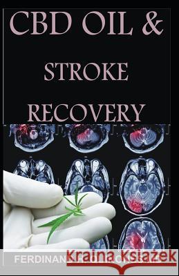 CBD Oil and Stroke Recovery: The Ultimate Guide on Everything You Need to Know about CBD Oil and Stroke Recovery Ferdinand H 9781796278118