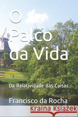 O Palco da Vida: Da Relatividade das Coisas Da Rocha, Francisco 9781796279610