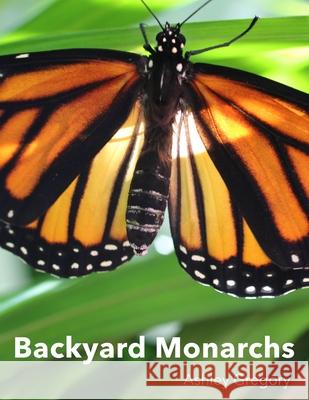 Backyard Monarchs Ashley Gregory 9781796281477 Independently Published