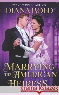 Marrying the American Heiress: A Victorian Historical Romance Diana Bold 9781796289893