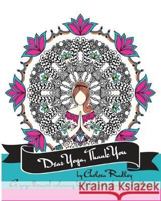 Dear Yoga, Thank You: A Yoga themed Coloring Book for peaceful meditation Chelsea Radley 9781796295818