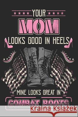 Your Mom Looks Good in Heels Mine Looks Great in Combat Boots Journal For Life 9781796297096 Independently Published