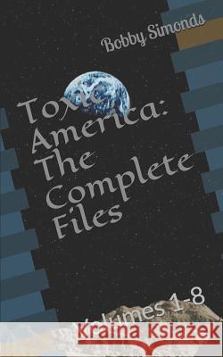 Toxic America: The Complete Files: Volumes 1-8 Bobby Simonds 9781796300116 Independently Published