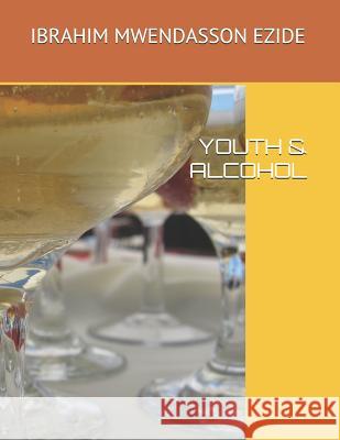 Youth & Alcohol Ibrahim Mwendasson Ezide 9781796303742 Independently Published