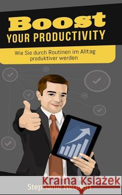 Boost Your Productivity: Wie Sie Durch Routinen Im Alltag Produktiver Werden Roquelio C. Solatorio Stephanie Neudorf 9781796307900 Independently Published