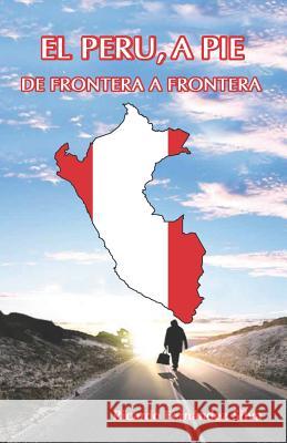 El Peru, a Pie: de Frontera a Frontera Ricardo Fernande 9781796308310 Independently Published