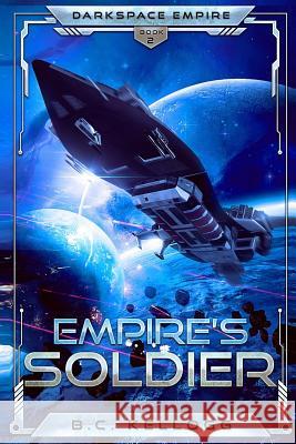 Empire's Soldier: Darkspace Empire Book 2 B. C. Kellogg 9781796310221 Independently Published