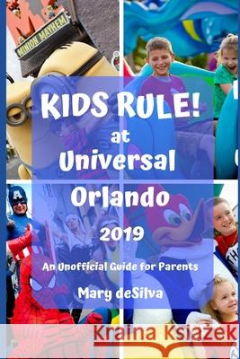 KIDS RULE! at UNIVERSAL ORLANDO 2019: An Unofficial Guide for Parents Desilva, Mary 9781796312133 Independently Published