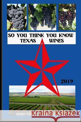 So You Think You Know Texas Wines, 2019 Edition: An Intimate Inside Profile of Texas Grown Wines Marques Vickers Marques Vickers 9781796313345 Independently Published