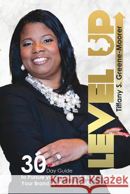 Level Up: 30-Day Guide to Pursue your Passion & Build your Brand to Make a Profit! Tiffany S Greene-Moorer 9781796316445 Independently Published