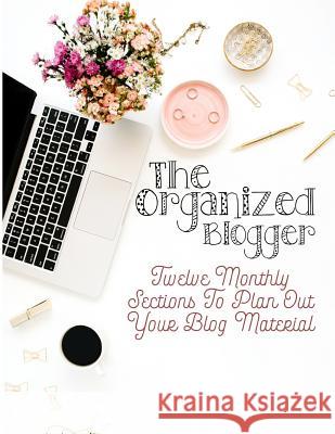 The Organized Blogger: Twelve Monthly Sections to Plan Out Your Blog Material Highway 62 Publishing 9781796319910 Independently Published