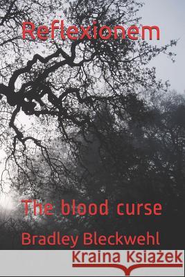 Reflexionem: The Blood Curse Bradley Bleckwehl 9781796331653 Independently Published