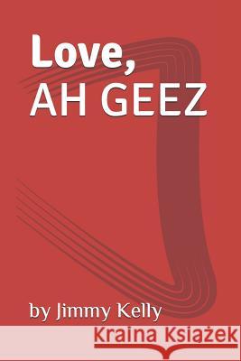 Love, AH GEEZ Kelly, Jimmy 9781796338164 Independently Published