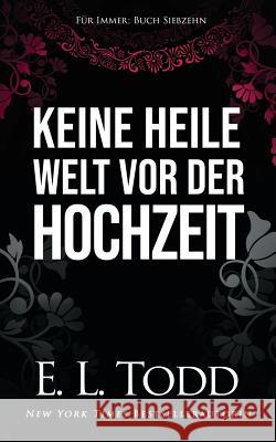 Keine Heile Welt VOR Der Hochzeit E. L. Todd 9781796339284 Independently Published