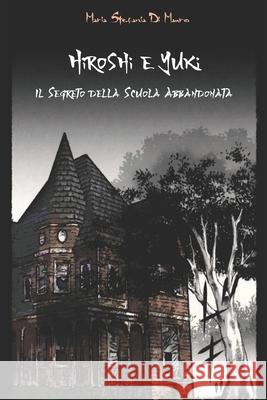Hiroshi e Yuki: Il Segreto della Scuola Abbandonata Di Mauro, Maria Stefania 9781796345445 Independently Published