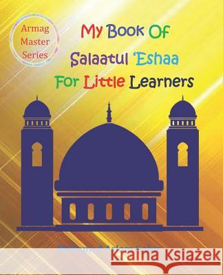 My Book of Salaatul 'Eshaa For Little Learners: 6 Years + Gafur, Mohamed Aslam 9781796345810