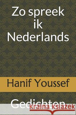 Zo spreek ik Nederlands: Gedichten Youssef, Hanif 9781796348019 Independently Published