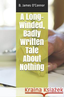 A Long-Winded, Badly Written Tale about Nothing B. James O'Connor 9781796348347