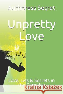 Unpretty Love: Love, Lies & Secrets in the Complex Authoress Secret 9781796352368 Independently Published