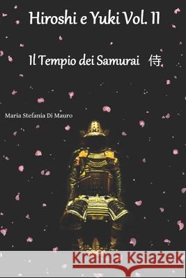 Hiroshi e Yuki Vol. II: Il Tempio dei Samurai 侍 Di Mauro, Maria Stefania 9781796352887 Independently Published